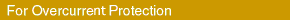 For Overcurrent Protection