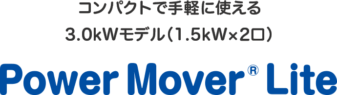 コンパクトで手軽に使える 3.0kWモデル（1.5kW×2口） Power Mover&reg; Lite