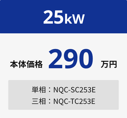 25kW 本体価格290万円 単相:NQC-SC253E 三相:NQC-TC253E