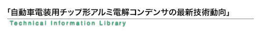 「チップ形アルミ電解コンデンサの最新技術動向」