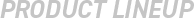 PRODUCT LINEUP