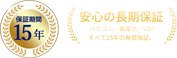 保証期間15年 安心の長期保証 パワコン、蓄電池、V2H すべて15年の無償保証。