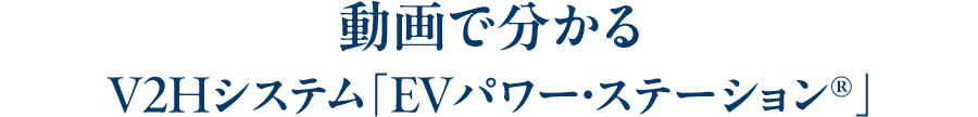 動画で分かるV2Hシステム「EVパワー・ステーション®」